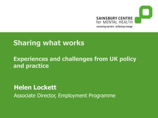 Sharing what works  Experiences and challenges from UK policy and practice Helen Lockett   Associate Director, Employment Programme 