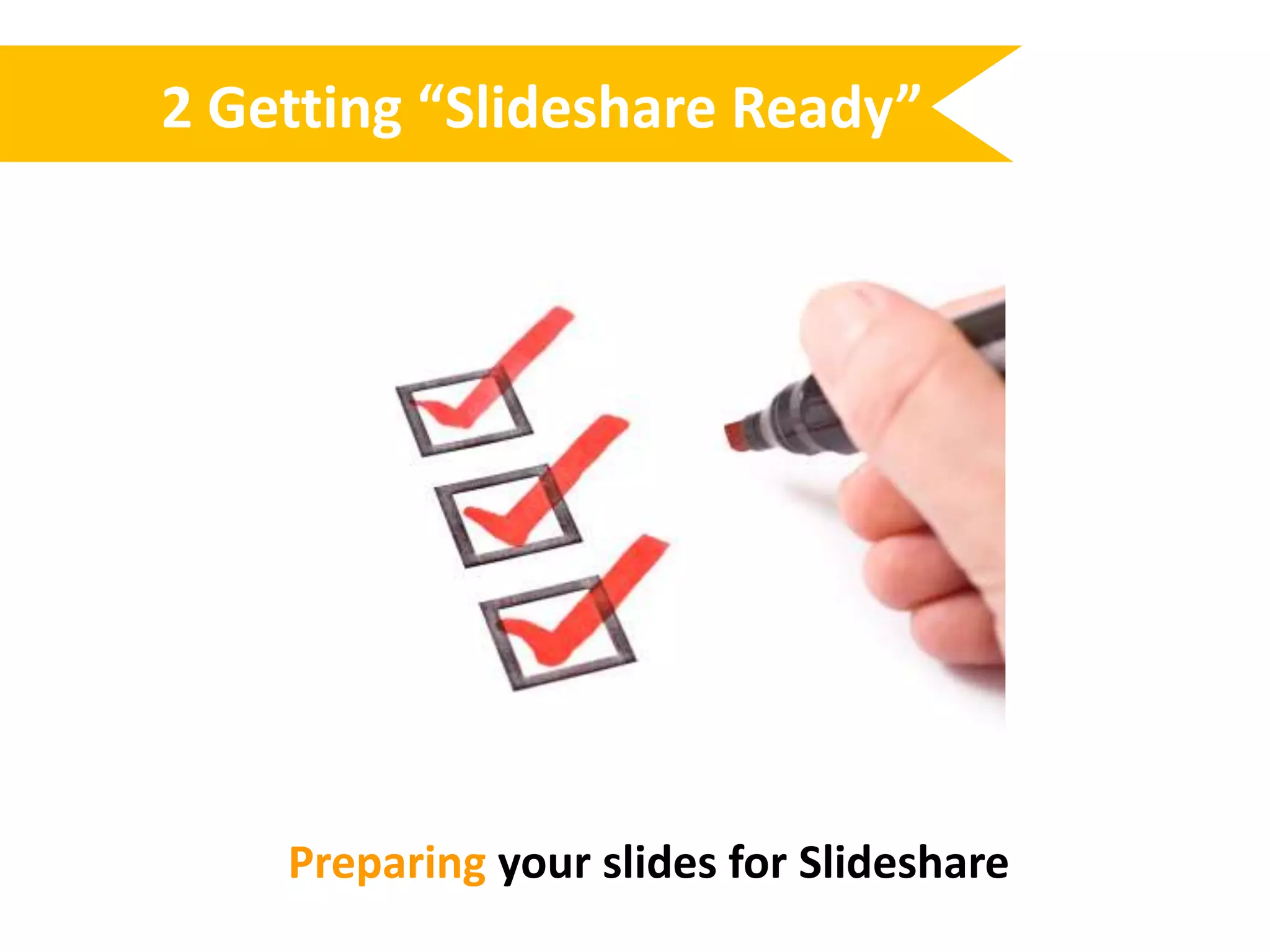 2 Getting “Slideshare Ready”Preparing your slides for Slideshare