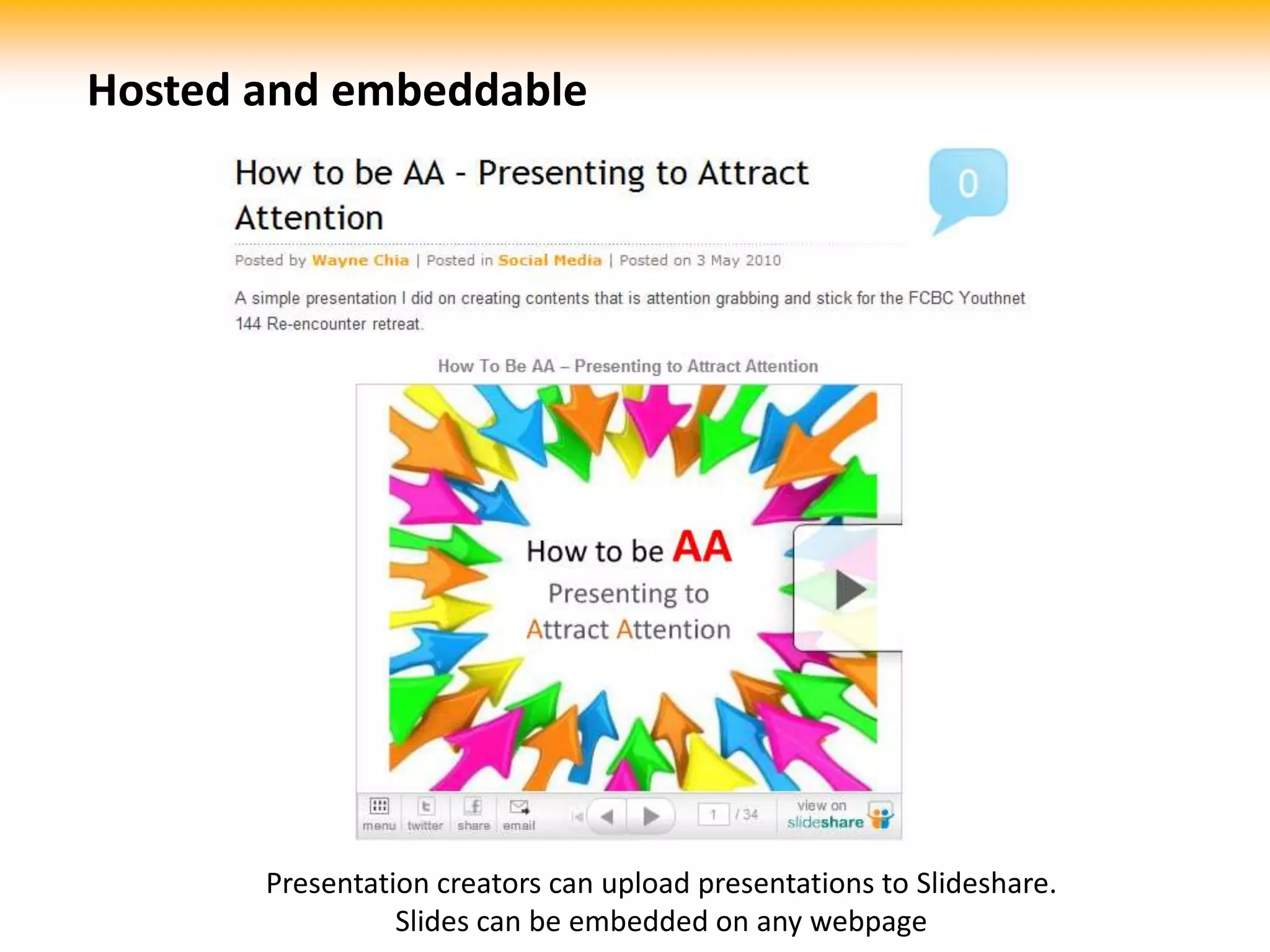 Hosted and embeddablePresentation creators can upload presentations to Slideshare. Slides can be embedded on any webpage