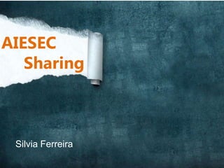 AIESEC
Sharing
Silvia Ferreira
 