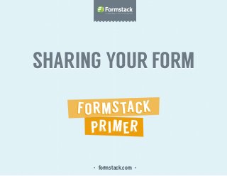 sharing your form
• formstack.com •
sharing your form
 