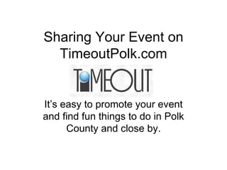 Sharing Your Event on TimeoutPolk.com It’s easy to promote your event and find fun things to do in Polk County and close by. 