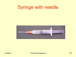 4/16/2014 Prof.Dr.R.R.Deshpande 1134/16/2014 113
Syringe with needle
 