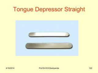 Tongue Depressor Straight
4/16/2014 Prof.Dr.R.R.Deshpande 122
 