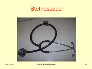 4/16/2014 Prof.Dr.R.R.Deshpande 164/16/2014 16
Stethoscope
 