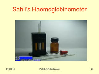 4/16/2014 Prof.Dr.R.R.Deshpande 24
Sahli’s Haemoglobinometer
 