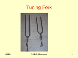 4/16/2014 Prof.Dr.R.R.Deshpande 444/16/2014 44
Tuning Fork
 