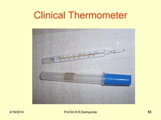 4/16/2014 Prof.Dr.R.R.Deshpande 534/16/2014 53
Clinical Thermometer
 