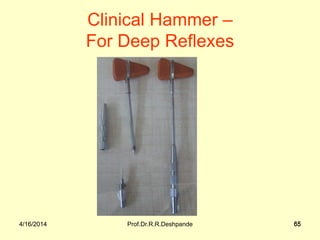 4/16/2014 Prof.Dr.R.R.Deshpande 654/16/2014 65
Clinical Hammer –
For Deep Reflexes
 