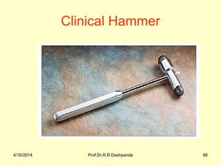 4/16/2014 Prof.Dr.R.R.Deshpande 66
Clinical Hammer
 