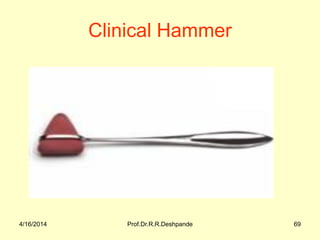 4/16/2014 Prof.Dr.R.R.Deshpande 69
Clinical Hammer
 