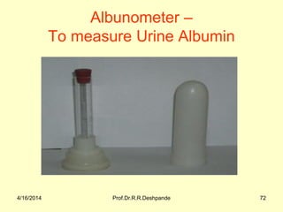 4/16/2014 Prof.Dr.R.R.Deshpande 72
Albunometer –
To measure Urine Albumin
 