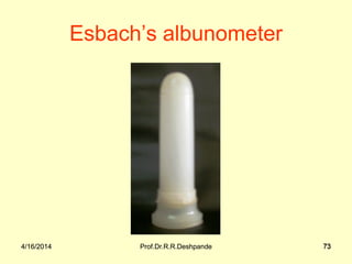 4/16/2014 Prof.Dr.R.R.Deshpande 734/16/2014 73
Esbach’s albunometer
4/16/2014 73Prof.Dr.R.R.Deshpande
 