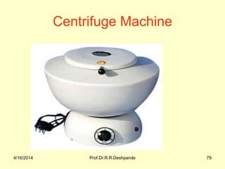 4/16/2014 Prof.Dr.R.R.Deshpande 79
Centrifuge Machine
 