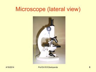 4/16/2014 Prof.Dr.R.R.Deshpande 84/16/2014 8
Microscope (lateral view)
 