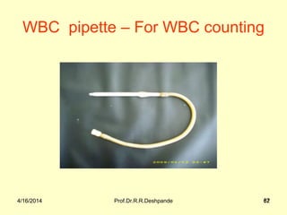 4/16/2014 Prof.Dr.R.R.Deshpande 824/16/2014 67
WBC pipette – For WBC counting
 