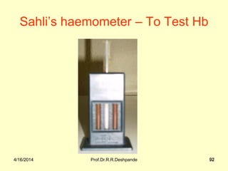4/16/2014 Prof.Dr.R.R.Deshpande 924/16/2014 92
Sahli’s haemometer – To Test Hb
 