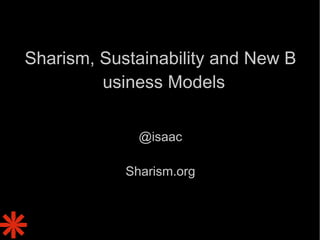 Sharism, Sustainability and New Business Models @isaac Sharism.org 