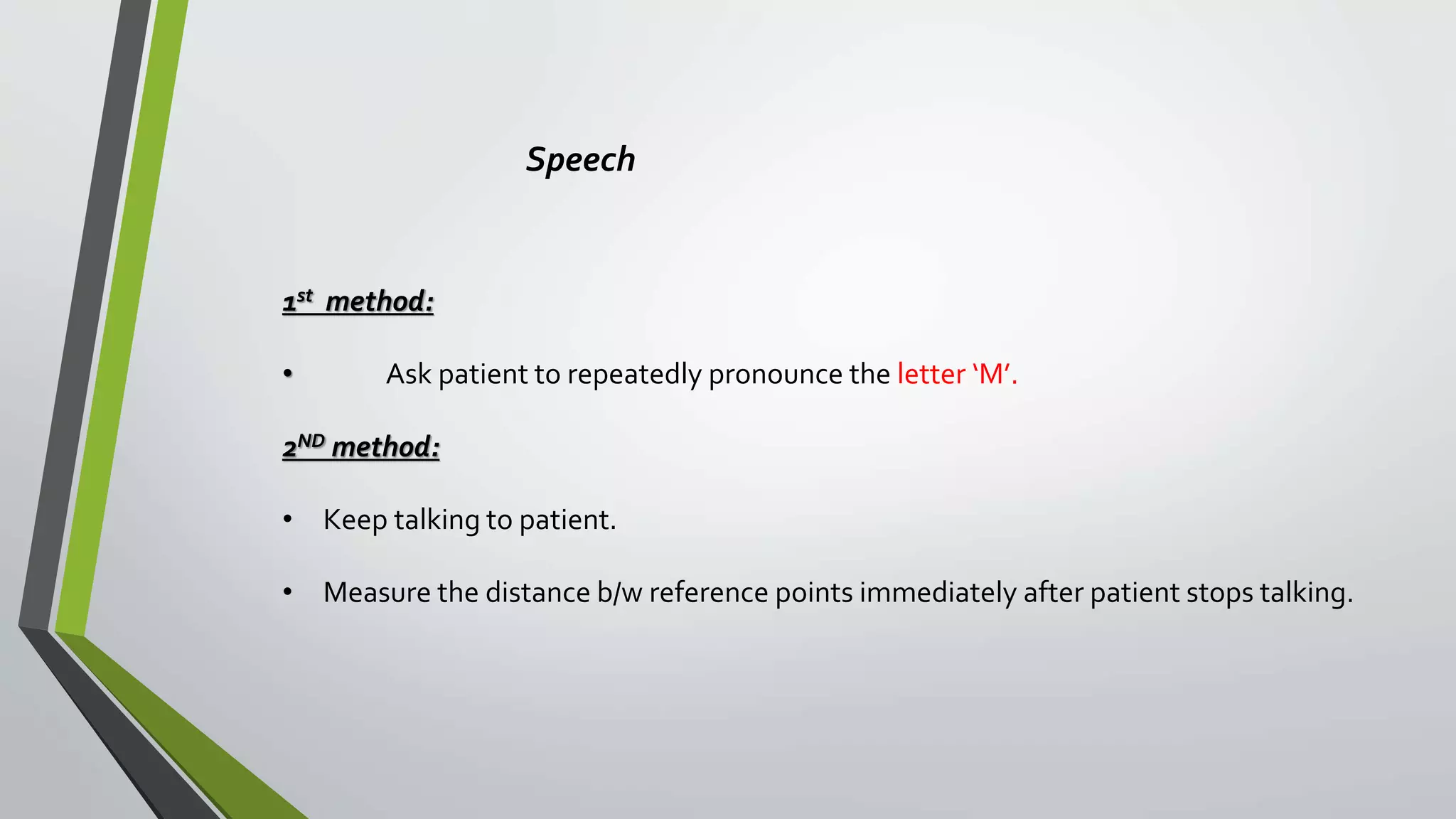 Speech
1st method:
• Ask patient to repeatedly pronounce the letter ‘M’.
2ND method:
• Keep talking to patient.
• Measure the distance b/w reference points immediately after patient stops talking.
 