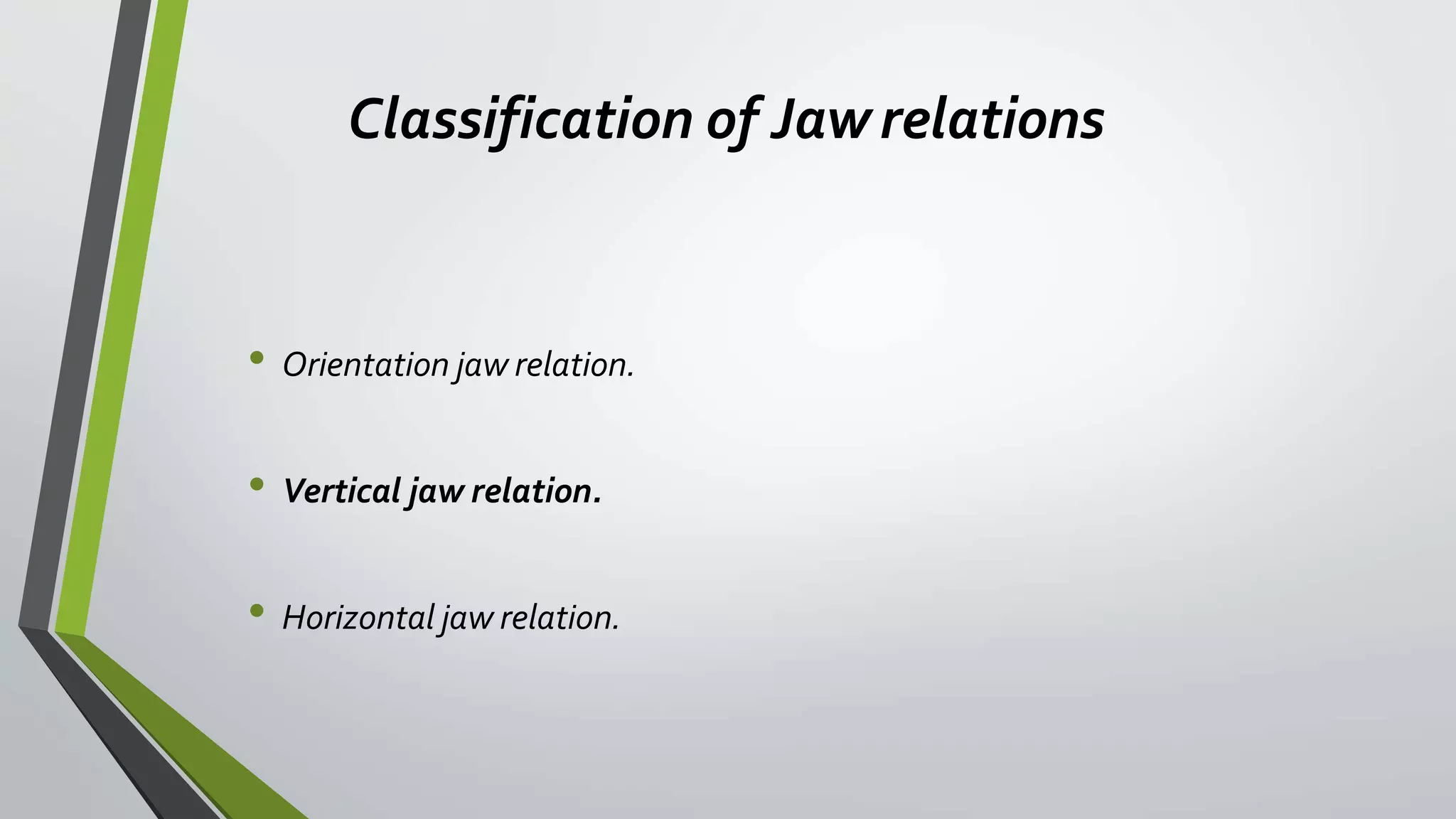 Classification of Jawrelations
• Orientation jaw relation.
• Vertical jaw relation.
• Horizontal jaw relation.
 