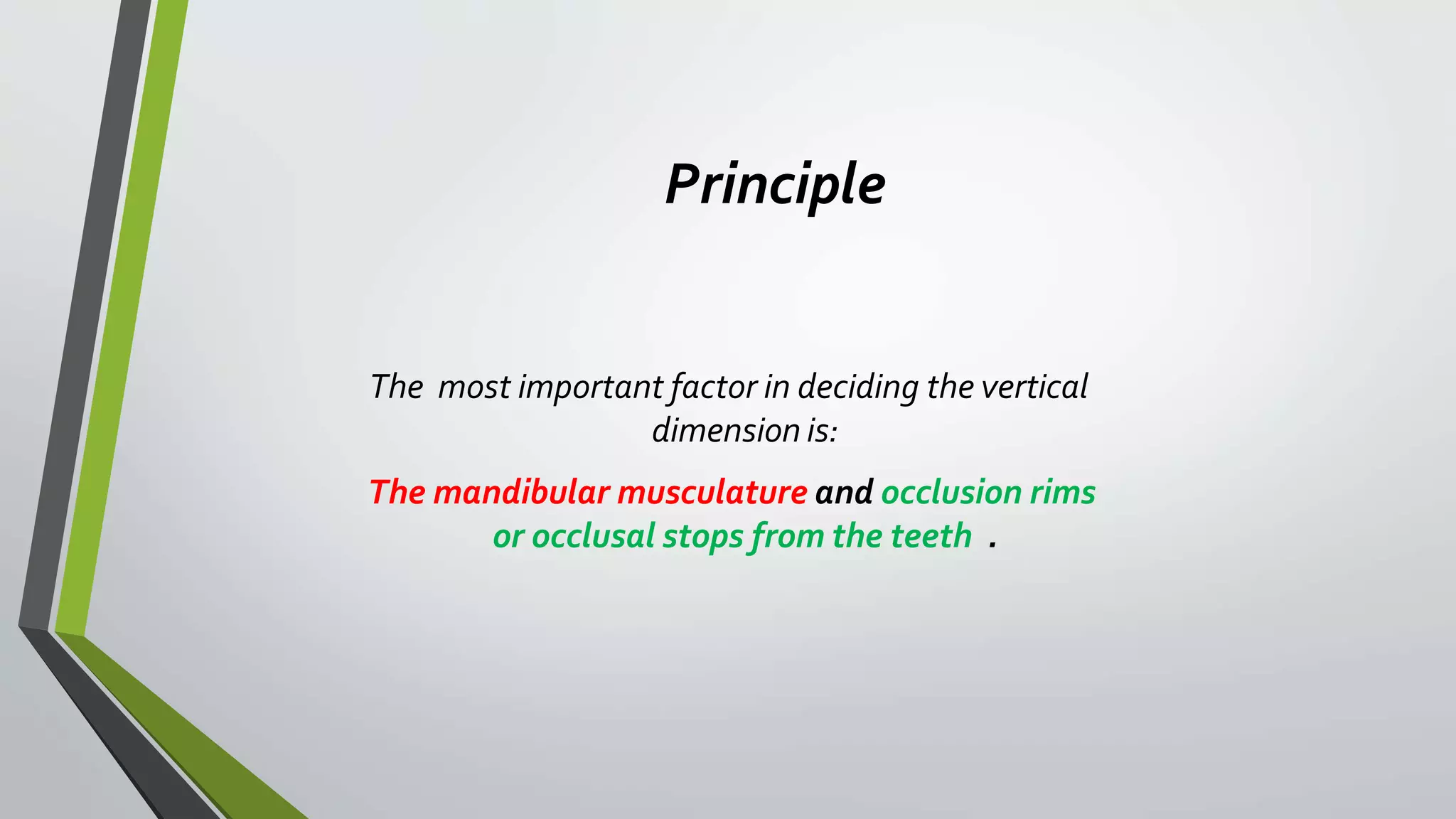 Principle
The most important factor in deciding the vertical
dimension is:
The mandibular musculature and occlusion rims
or occlusal stops from the teeth .
 
