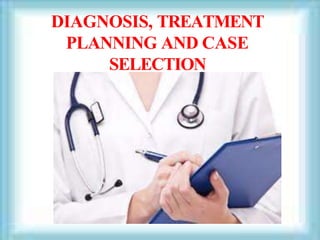 DIAGNOSIS, TREATMENT
PLANNING AND CASE
SELECTION
 