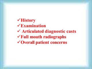 History
Examination
 Articulated diagnostic casts
Full mouth radiographs
Overall patient concerns
 
