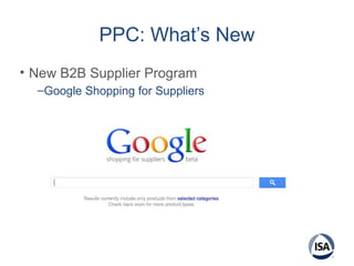 PPC: What’s New
• New B2B Supplier Program
–Google Shopping for Suppliers
 