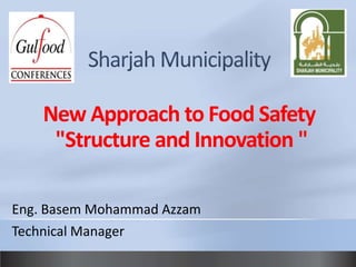 New Approach to Food Safety
     "Structure and Innovation "

Eng. Basem Mohammad Azzam
Technical Manager
 