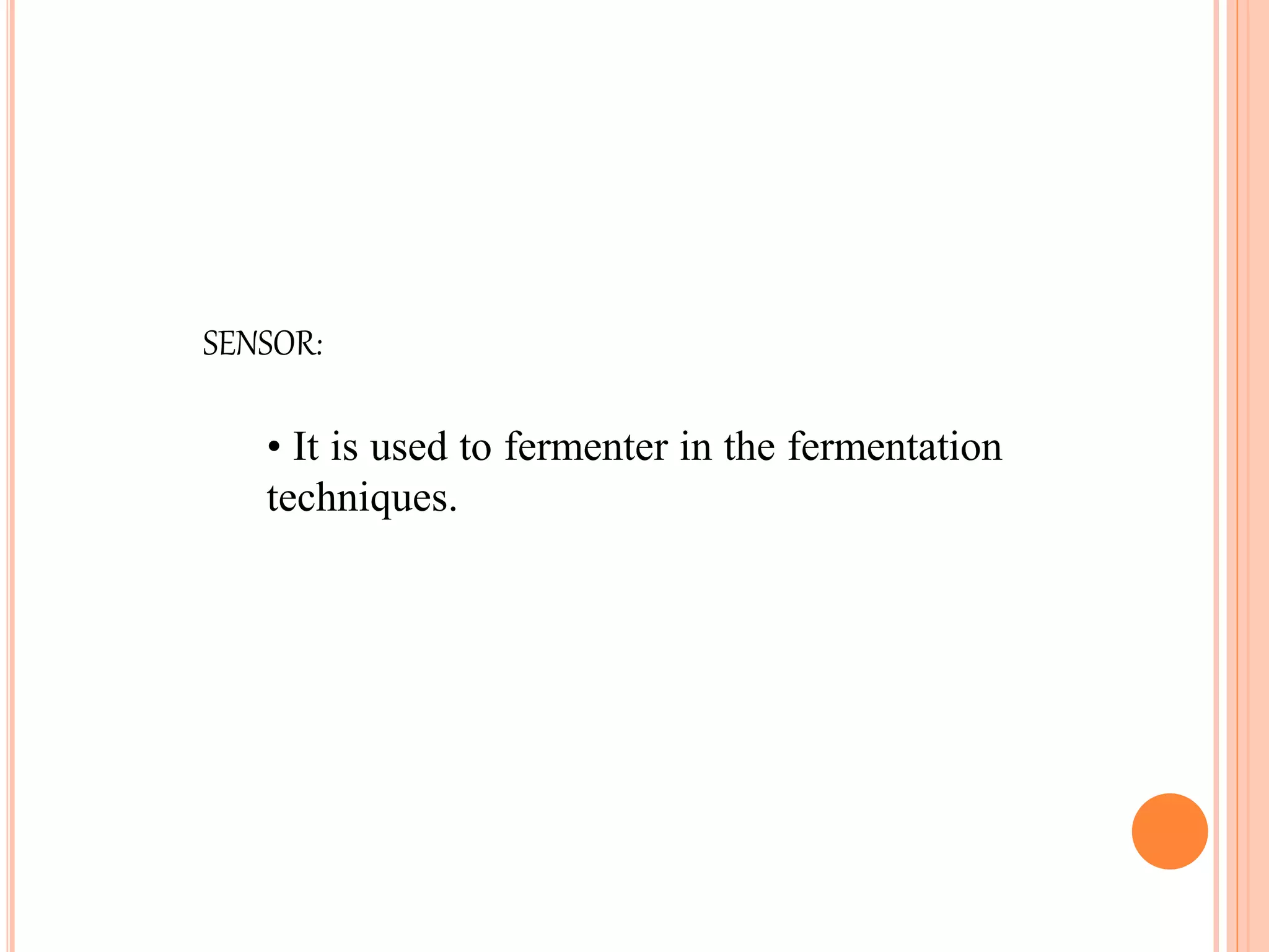 • It is used to fermenter in the fermentation
techniques.
SENSOR:
 