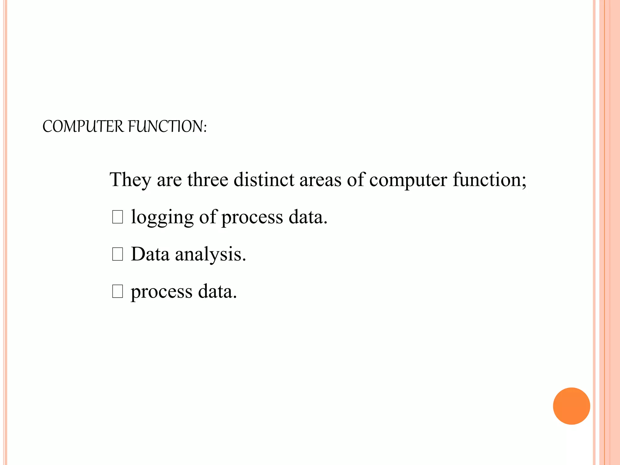 They are three distinct areas of computer function;
logging of process data.
Data analysis.
process data.
COMPUTER FUNCTION:
 
