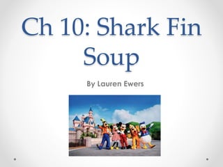 Ch 10: Shark Fin
Soup
By Lauren Ewers
 