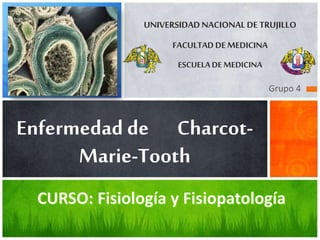 Grupo 4
Enfermedad de Charcot-
Marie-Tooth
UNIVERSIDAD NACIONAL DE TRUJILLO
FACULTAD DE MEDICINA
ESCUELA DE MEDICINA
 
