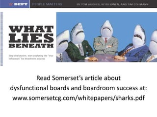 Read Somerset’s article about dysfunctional boards and boardroom success at: www.somersetcg.com/whitepapers/sharks.pdf 