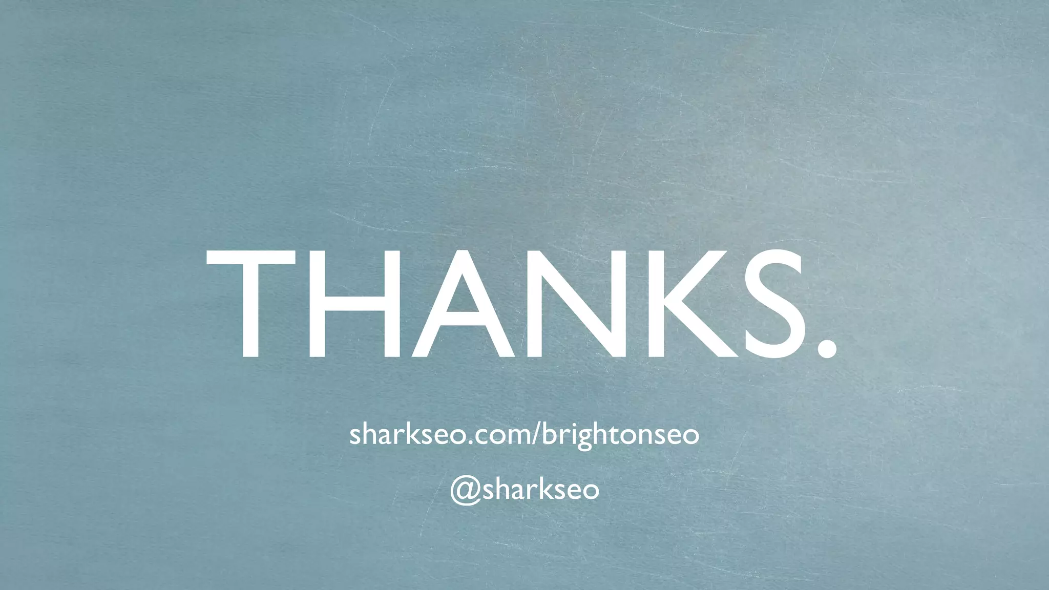 THANKS. sharkseo.com/brightonseo @sharkseo 