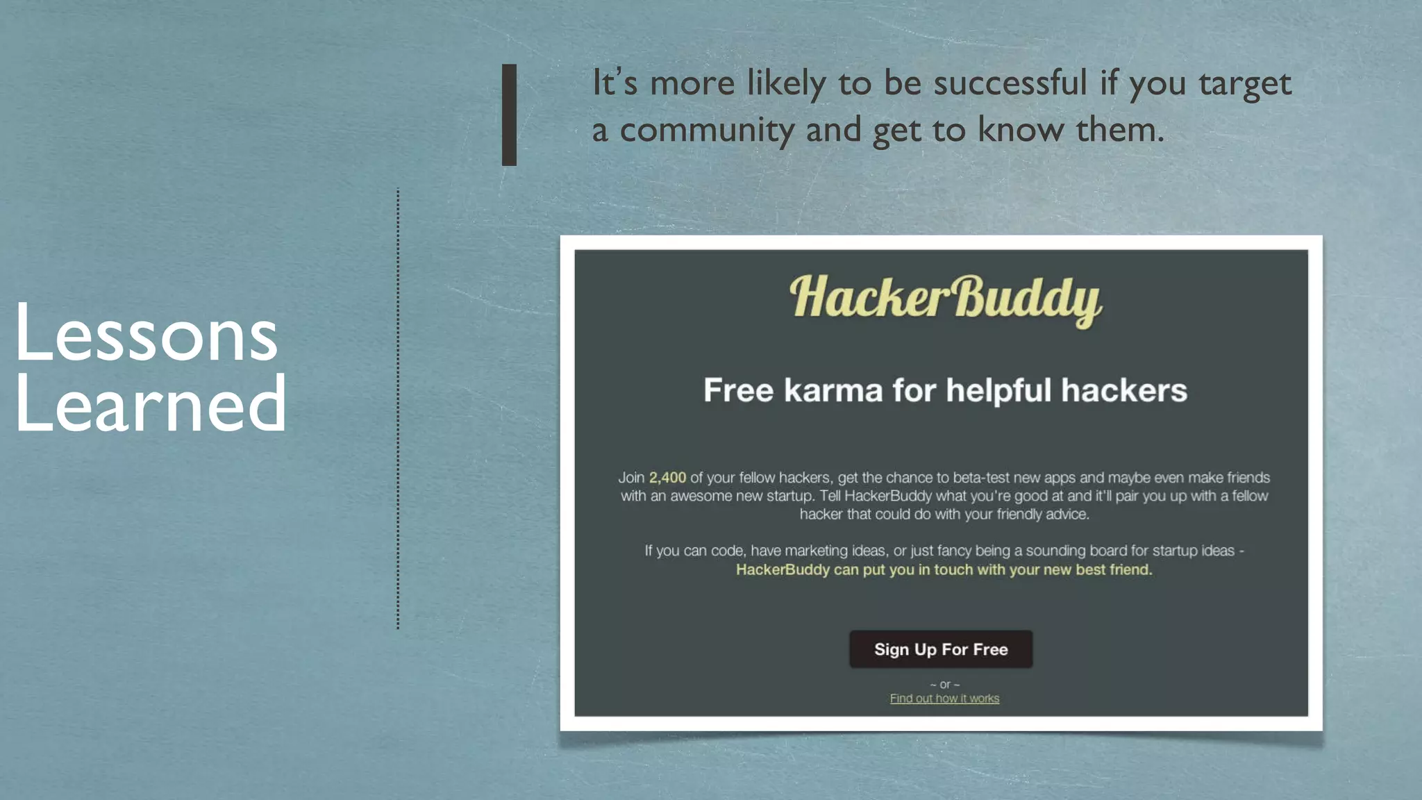 It ’ s more likely to be successful if you target a community and get to know them. Lessons Learned 1 