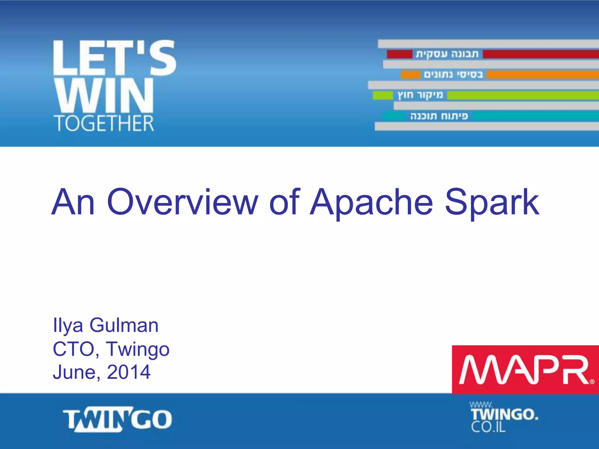 An Overview of Apache Spark
Ilya Gulman
CTO, Twingo
June, 2014
 