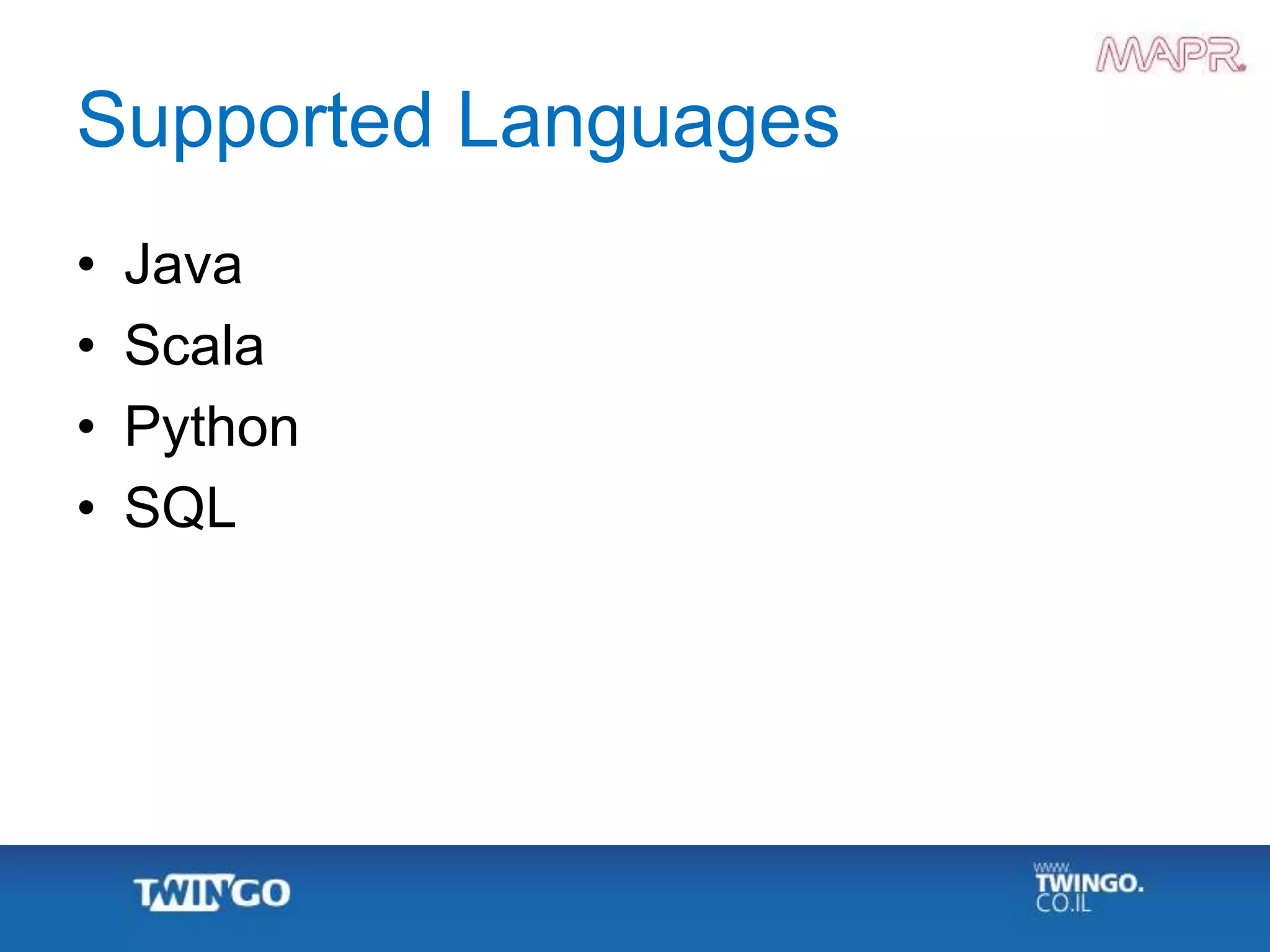 Supported Languages
• Java
• Scala
• Python
• SQL
 