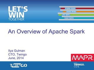 An Overview of Apache Spark
Ilya Gulman
CTO, Twingo
June, 2014
 