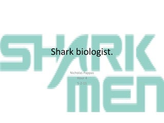 Shark biologist. Nicholas Pappas Hour 4 5-2-11 