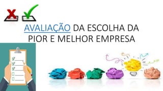 AVALIAÇÃO DA ESCOLHA DA
PIOR E MELHOR EMPRESA
 