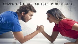 COMPARAÇÃO ENTRE MELHOR E PIOR EMPRESA
 
