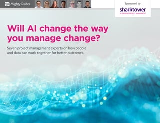 Seven project management experts on how people
Will AI change the way
you manage change?
Sponsored by
 