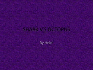 SHARK V.S OCTOPUS By Heidi 