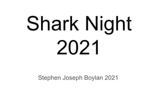 Shark Night
2021
Stephen Joseph Boylan 2021
 