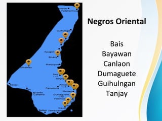 Negros Oriental
Bais
Bayawan
Canlaon
Dumaguete
Guihulngan
Tanjay
 