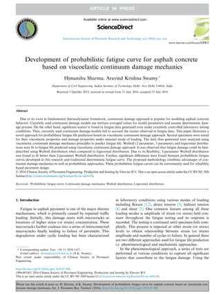 Development of probabilistic fatigue curve for asphalt concrete
based on viscoelastic continuum damage mechanics
Himanshu Sharma, Aravind Krishna Swamy ⇑
Department of Civil Engineering, Indian Institute of Technology Delhi, New Delhi 110016, India
Received 3 October 2015; received in revised form 21 July 2016; accepted 23 July 2016
Abstract
Due to its roots in fundamental thermodynamic framework, continuum damage approach is popular for modeling asphalt concrete
behavior. Currently used continuum damage models use mixture averaged values for model parameters and assume deterministic dam-
age process. On the other hand, signiﬁcant scatter is found in fatigue data generated even under extremely controlled laboratory testing
conditions. Thus, currently used continuum damage models fail to account the scatter observed in fatigue data. This paper illustrates a
novel approach for probabilistic fatigue life prediction based on viscoelastic continuum damage approach. Several specimens were tested
for their viscoelastic properties and damage properties under uniaxial mode of loading. The data thus generated were analyzed using
viscoelastic continuum damage mechanics principles to predict fatigue life. Weibull (2 parameter, 3 parameter) and lognormal distribu-
tions were ﬁt to fatigue life predicted using viscoelastic continuum damage approach. It was observed that fatigue damage could be best-
described using Weibull distribution when compared to lognormal distribution. Due to its ﬂexibility, 3-parameter Weibull distribution
was found to ﬁt better than 2-parameter Weibull distribution. Further, signiﬁcant diﬀerences were found between probabilistic fatigue
curves developed in this research and traditional deterministic fatigue curve. The proposed methodology combines advantages of con-
tinuum damage mechanics as well as probabilistic approaches. These probabilistic fatigue curves can be conveniently used for reliability
based pavement design.
Ó 2016 Chinese Society of Pavement Engineering. Production and hosting by Elsevier B.V. This is an open access article under the CC BY-NC-ND
license (http://creativecommons.org/licenses/by-nc-nd/4.0/).
Keywords: Probabilistic fatigue curve; Continuum damage mechanics; Weibull distribution; Lognormal distribution
1. Introduction
Fatigue in asphalt pavement is one of the major distress
mechanisms, which is primarily caused by repeated traﬃc
loading. Initially, this damage starts with microcracks at
locations of higher stress (or strain) concentration. These
microcracks further coalesce into a series of interconnected
macrocracks ﬁnally leading to failure of pavement. This
degradation under cyclic loading has been characterized
in laboratory conditions using various modes of loading
including ﬂexure [1,2], direct tension [3], indirect tension
[4] and shear [5]. One common feature among all these
loading modes is amplitude of strain (or stress) held con-
stant throughout the fatigue testing and its response is
recorded. The testing is continued until specimen fails com-
pletely. This process is repeated at other strain (or stress)
levels to obtain relationship between strain (or stress)
amplitude and number of cycles to failure. In general there
are two diﬀerent approaches used for fatigue life prediction
i.e. phenomenological and mechanistic approaches.
In the phenomenological approach, a series of tests are
performed at various conditions to capture all signiﬁcant
factors that contribute to the fatigue damage. Using the
http://dx.doi.org/10.1016/j.ijprt.2016.07.004
1996-6814/Ó 2016 Chinese Society of Pavement Engineering. Production and hosting by Elsevier B.V.
This is an open access article under the CC BY-NC-ND license (http://creativecommons.org/licenses/by-nc-nd/4.0/).
⇑ Corresponding author. Fax: +91 11 2658 1117.
E-mail address: akswamy@civil.iitd.ac.in (A.K. Swamy).
Peer review under responsibility of Chinese Society of Pavement
Engineering.
www.elsevier.com/locate/IJPRT
Available online at www.sciencedirect.com
ScienceDirect
International Journal of Pavement Research and Technology xxx (2016) xxx–xxx
Please cite this article in press as: H. Sharma, A.K. Swamy, Development of probabilistic fatigue curve for asphalt concrete based on viscoelastic con-
tinuum damage mechanics, Int. J. Pavement Res. Technol. (2016), http://dx.doi.org/10.1016/j.ijprt.2016.07.004
 