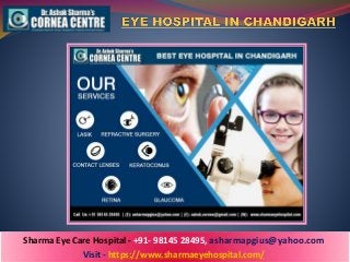 Sharma Eye Care Hospital - +91- 98145 28495, asharmapgius@yahoo.com
Visit - https://www.sharmaeyehospital.com/
 