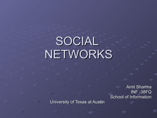 SOCIAL  NETWORKS Amit Sharma INF -38FQ School of Information University of Texas at Austin  