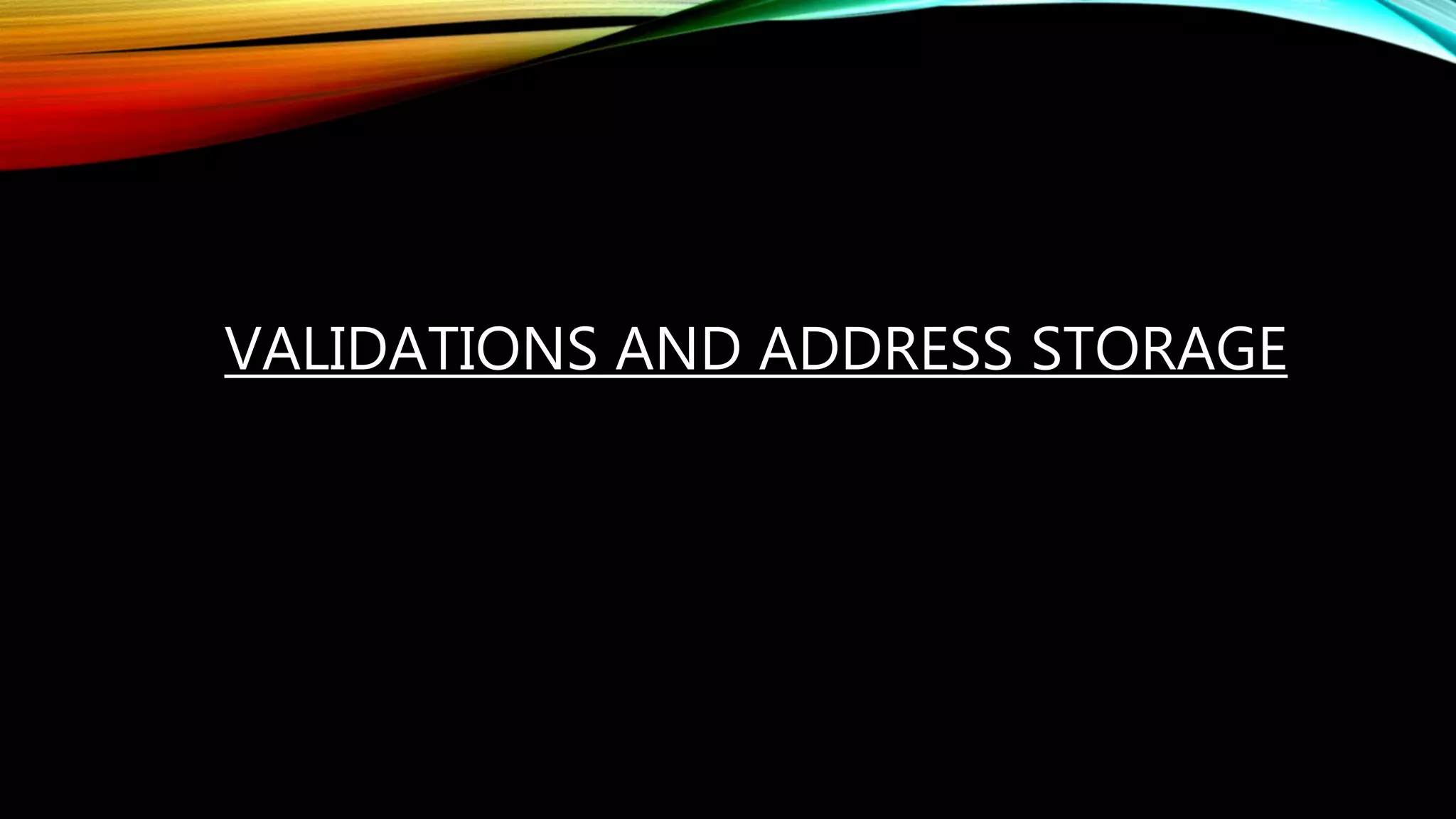 VALIDATIONS AND ADDRESS STORAGE
 